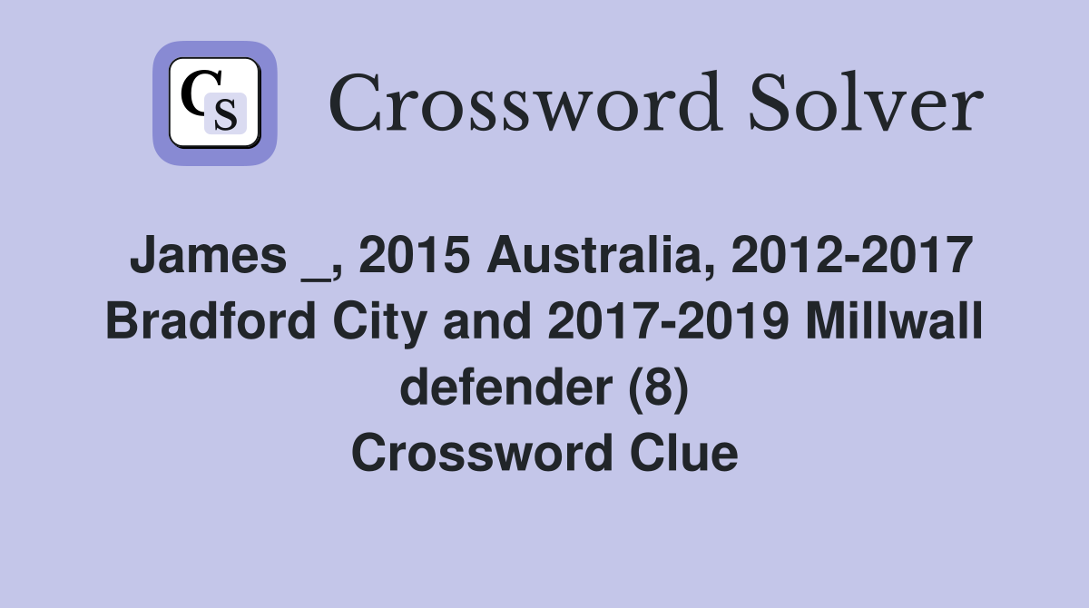 James _, 2015 Australia, 2012-2017 Bradford City and 2017-2019 Millwall defender (8) Crossword Clue