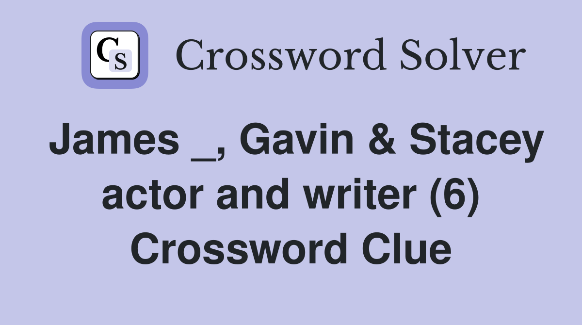 James _, Gavin & Stacey actor and writer (6) Crossword Clue
