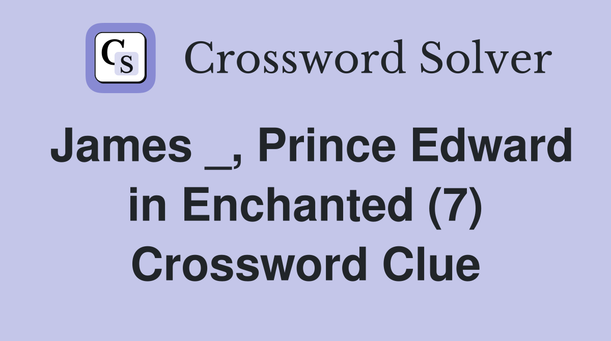 James _, Prince Edward in Enchanted (7) Crossword Clue