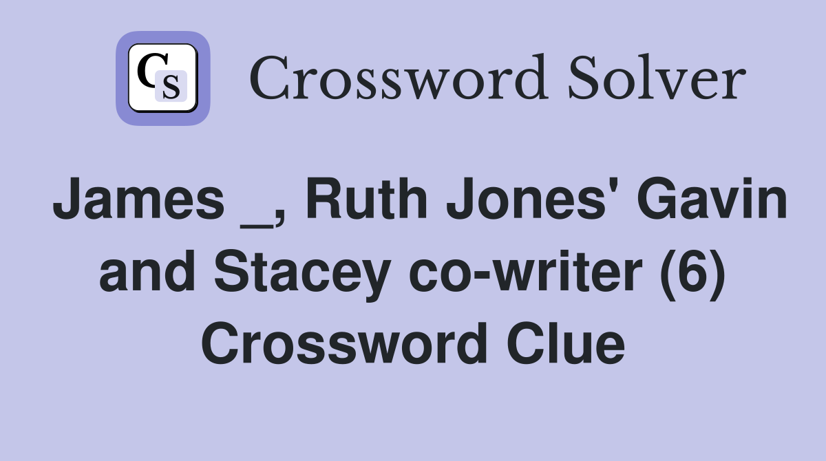 James _, Ruth Jones' Gavin and Stacey co-writer (6) Crossword Clue