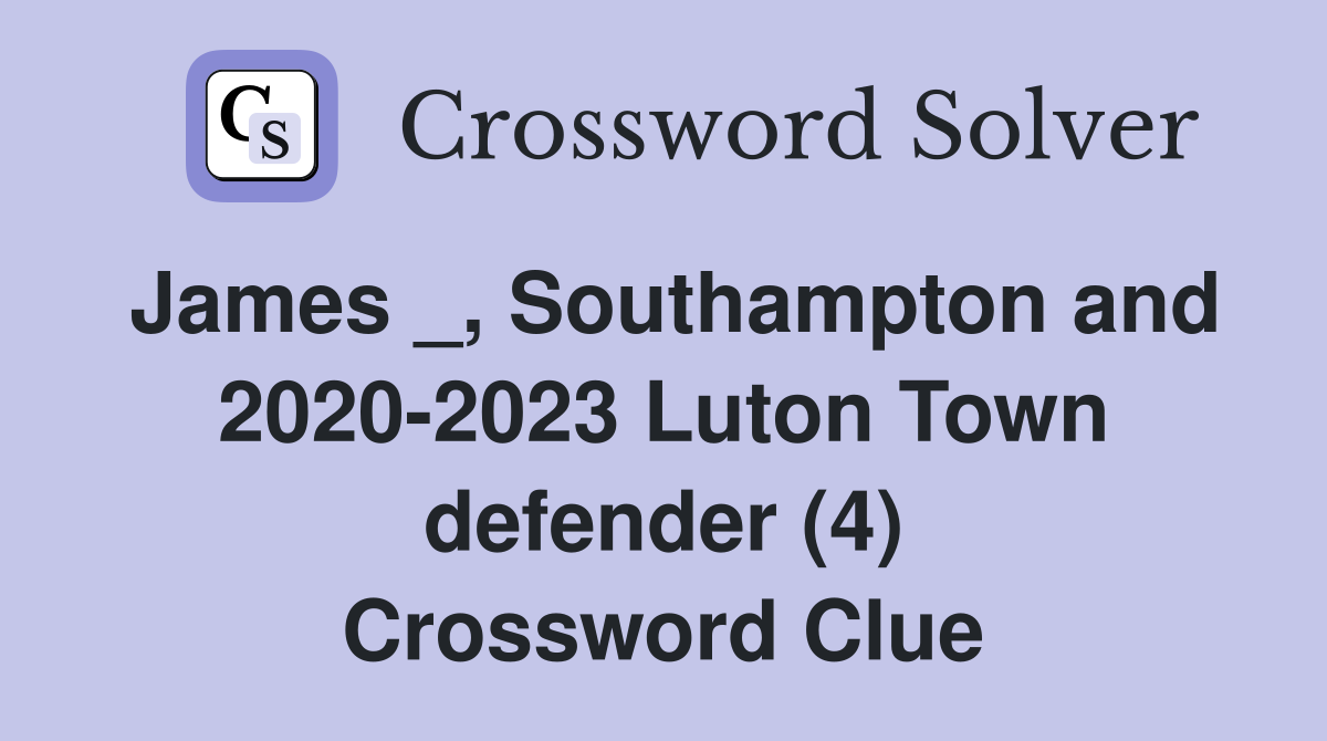 James _, Southampton and 2020-2023 Luton Town defender (4) Crossword Clue