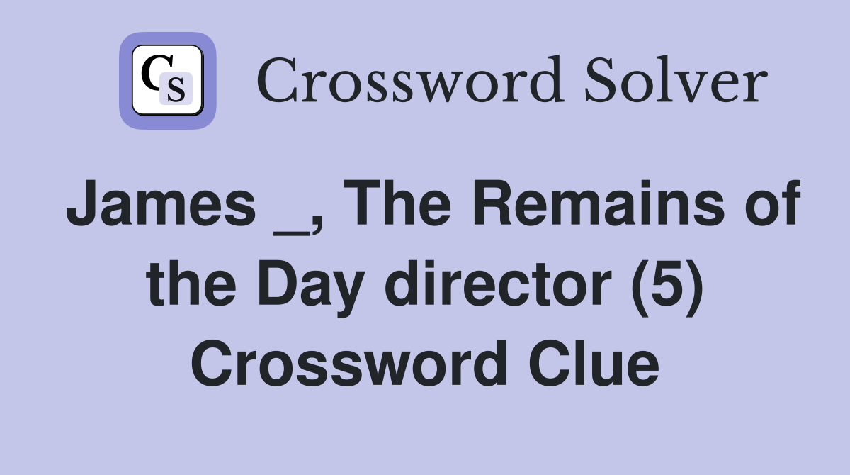 James _, The Remains of the Day director (5) Crossword Clue