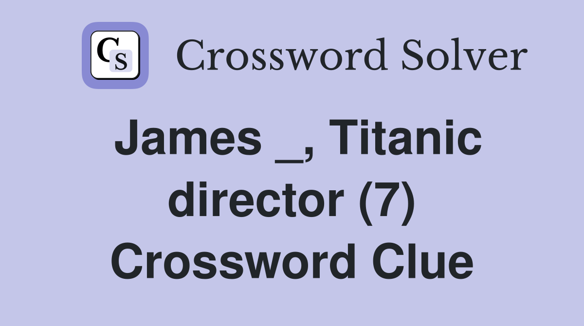 James _, Titanic director (7) Crossword Clue