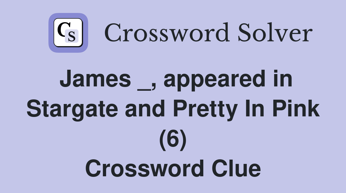 James _, appeared in Stargate and Pretty In Pink (6) Crossword Clue