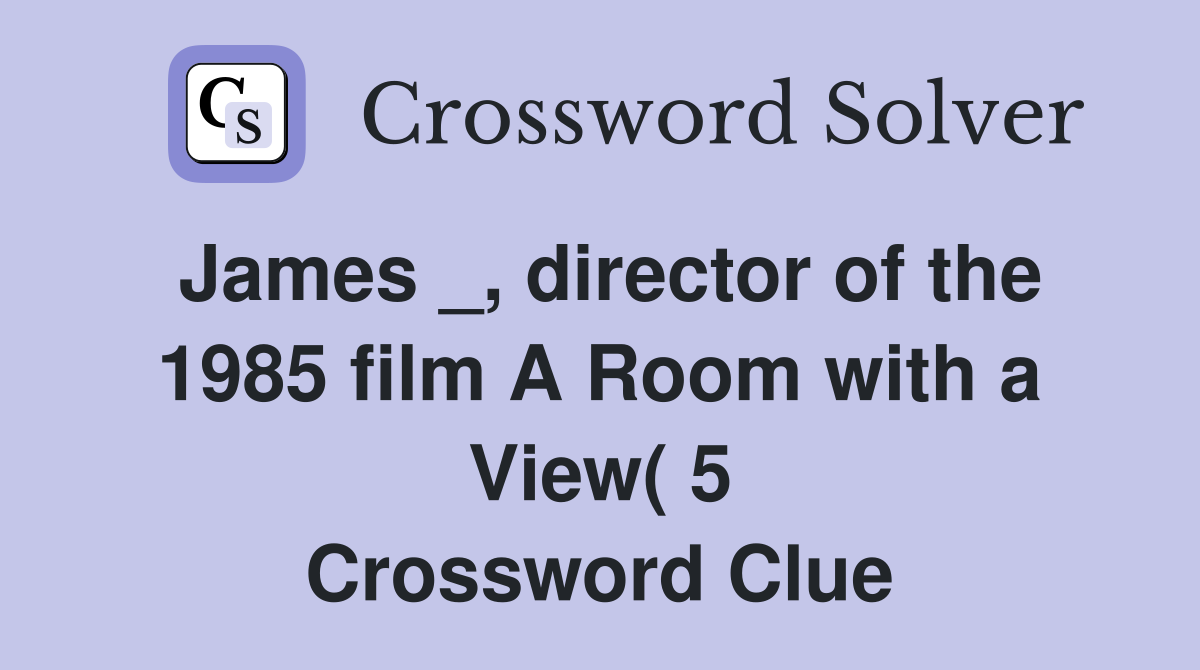 James director of the 1985 film A Room with a View( 5) Crossword James director of the 1985 film A Room with a View( 5) Crossword