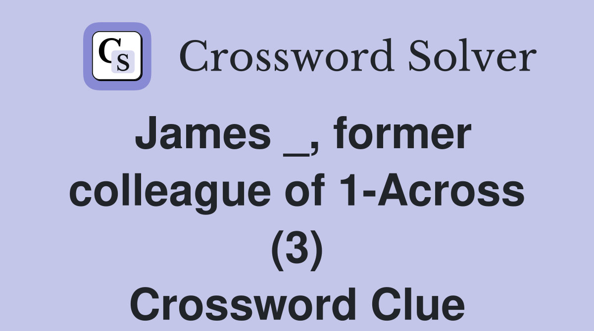 James _, former colleague of 1-Across (3) Crossword Clue