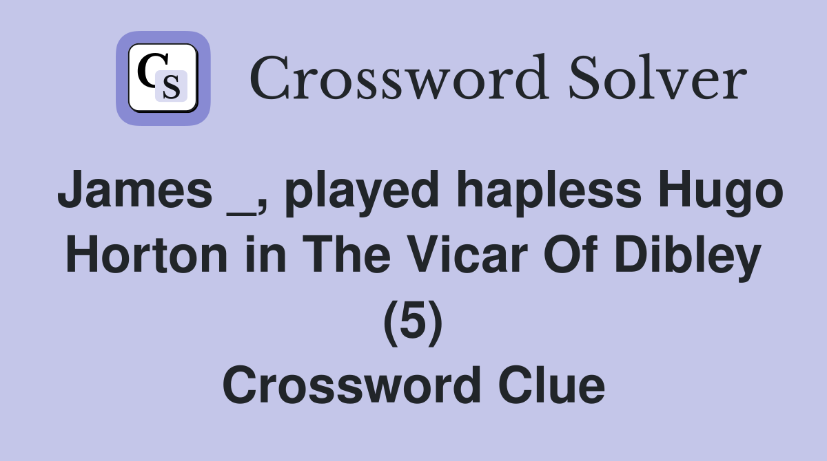 James _, played hapless Hugo Horton in The Vicar Of Dibley (5) Crossword Clue