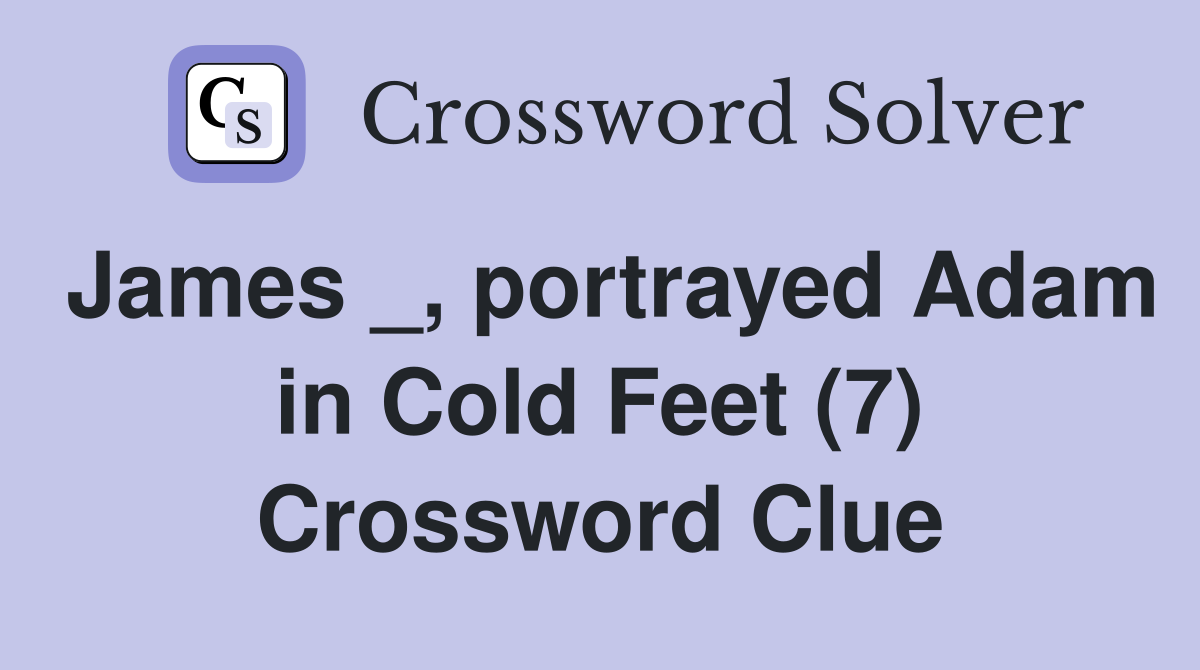 James _, portrayed Adam in Cold Feet (7) Crossword Clue