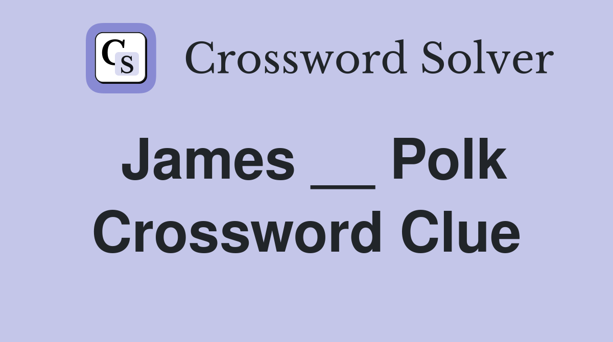James __ Polk Crossword Clue