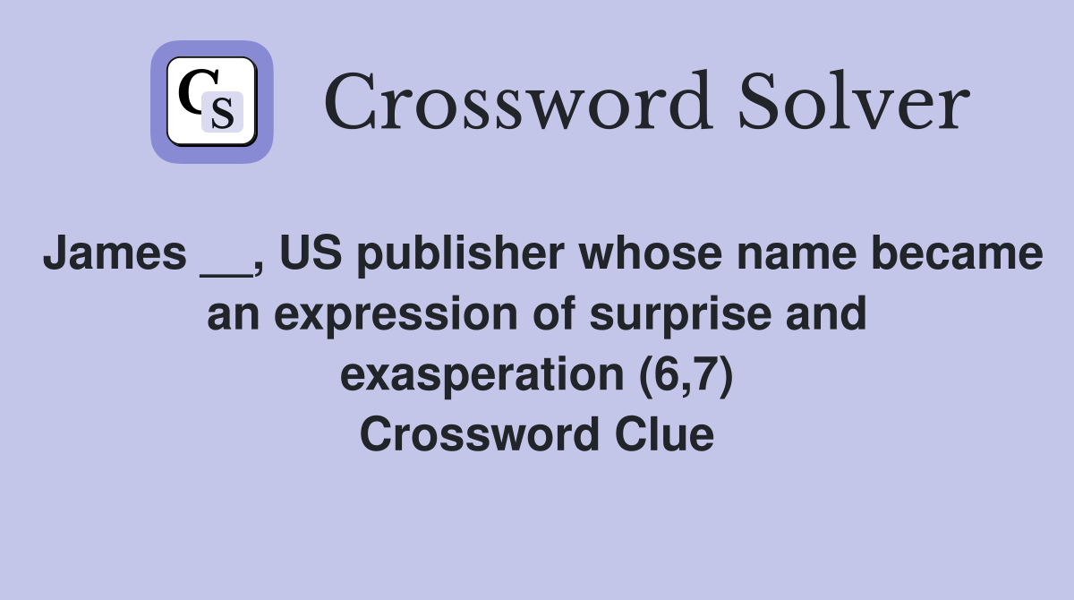 James __, US publisher whose name became an expression of surprise and exasperation (6,7) Crossword Clue