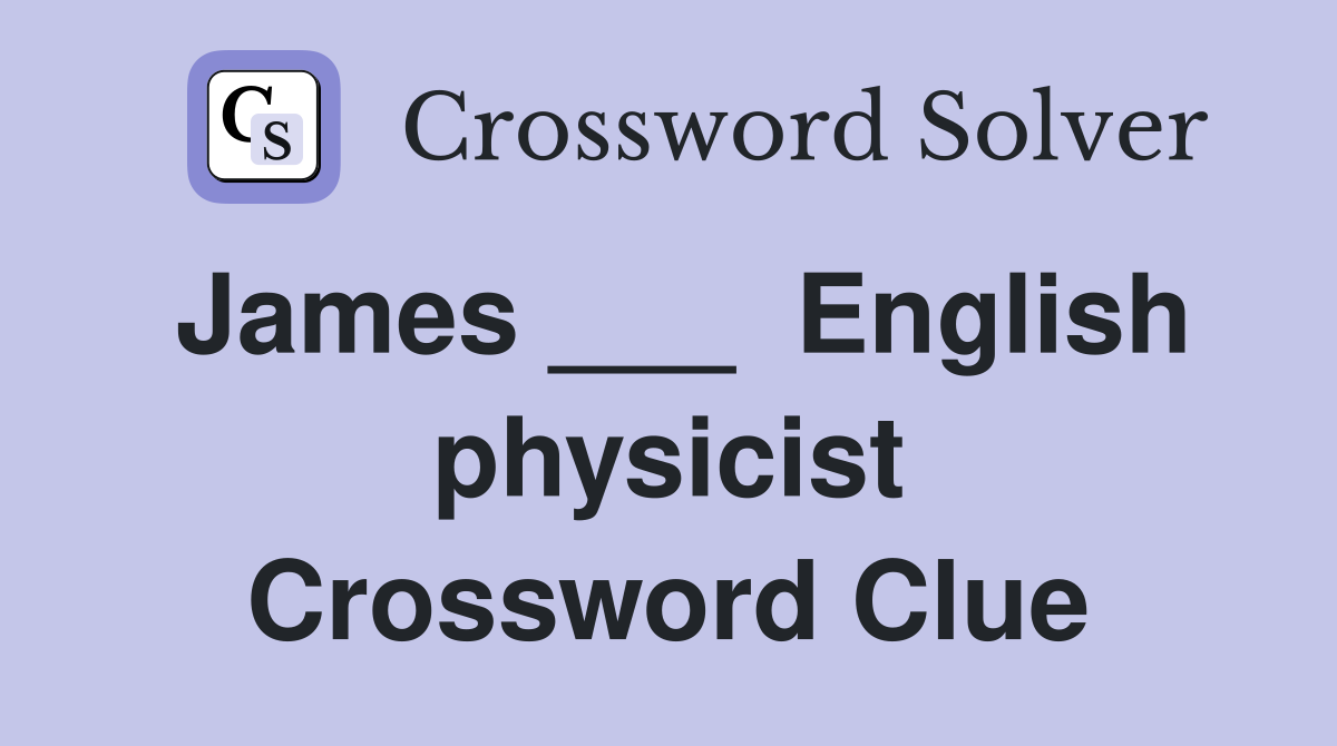 James ___  English physicist Crossword Clue