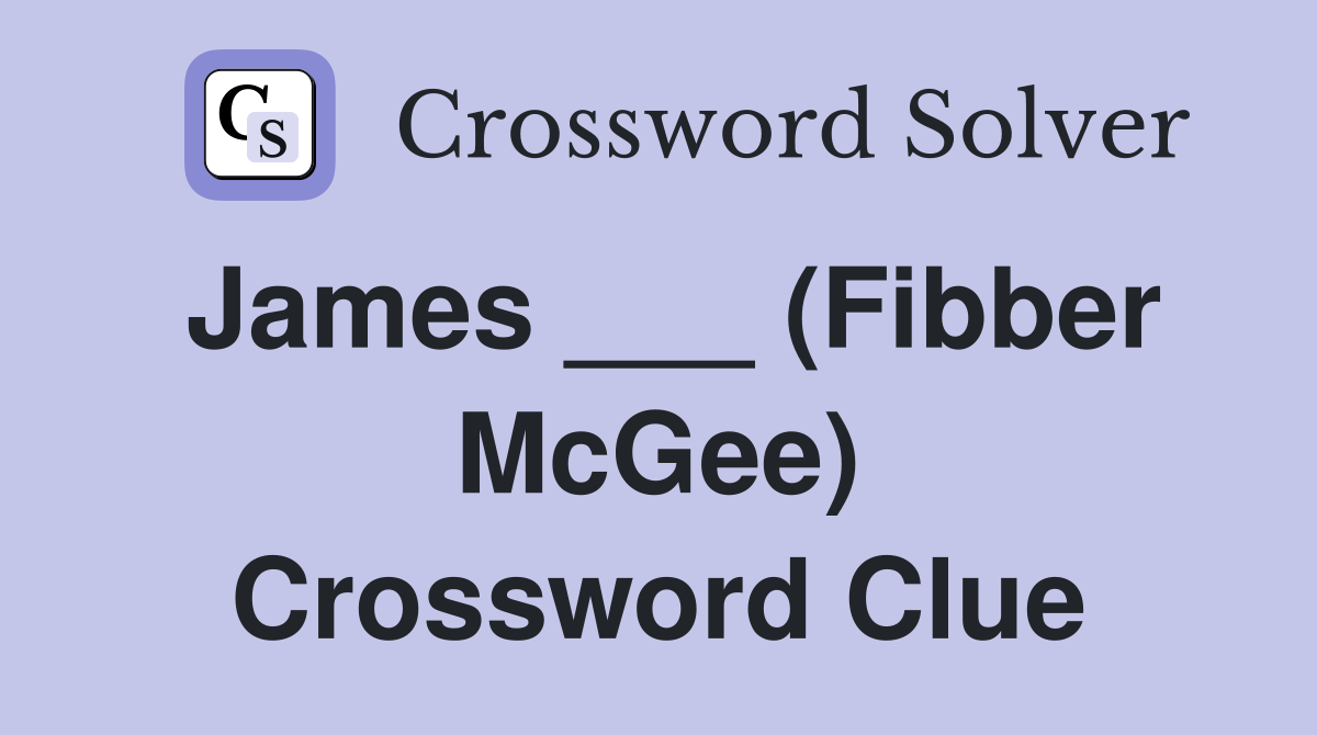 James ___ (Fibber McGee) Crossword Clue