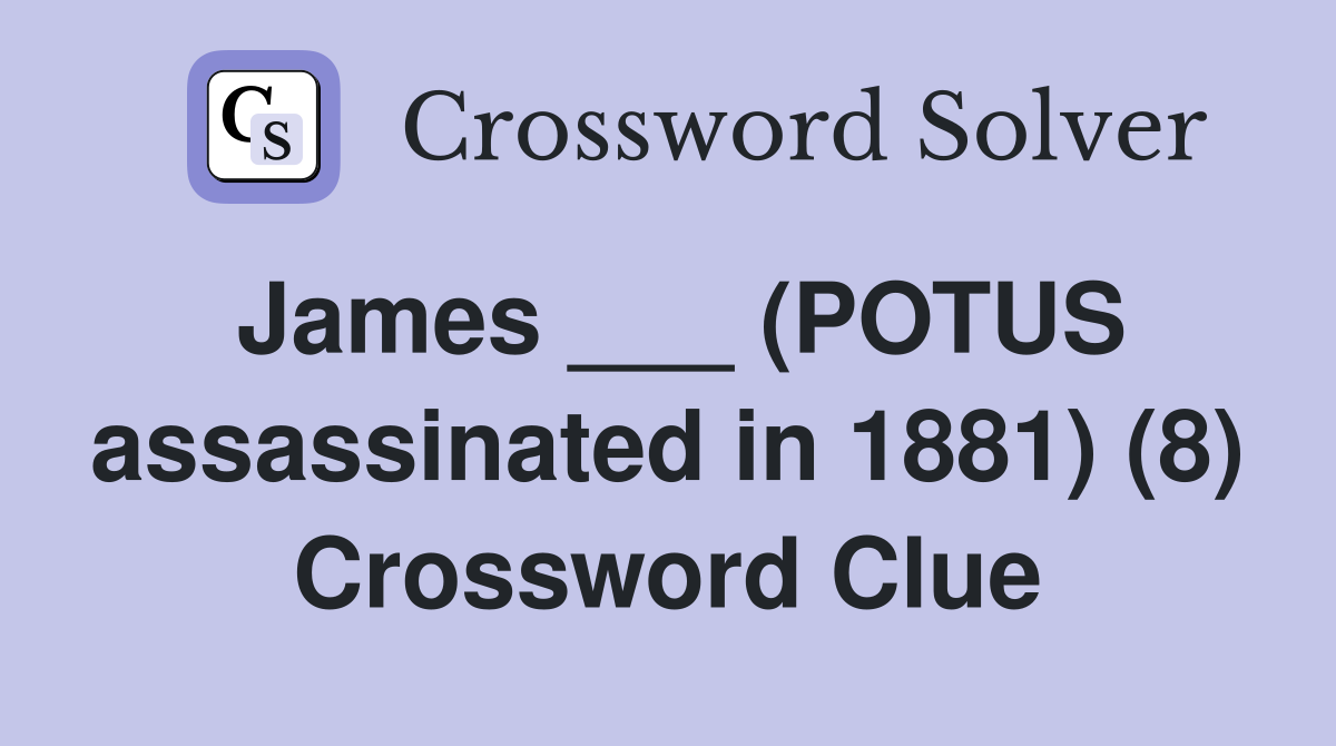 James ___ (POTUS assassinated in 1881) (8) Crossword Clue