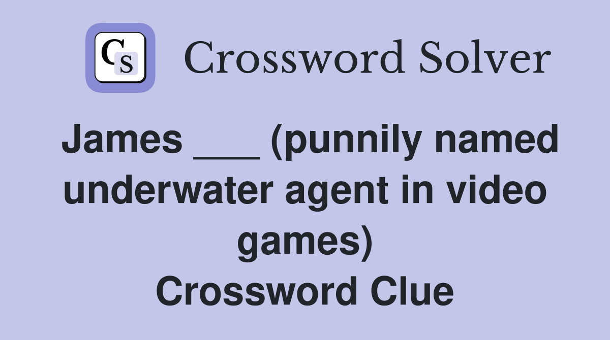James ___ (punnily named underwater agent in video games) Crossword Clue