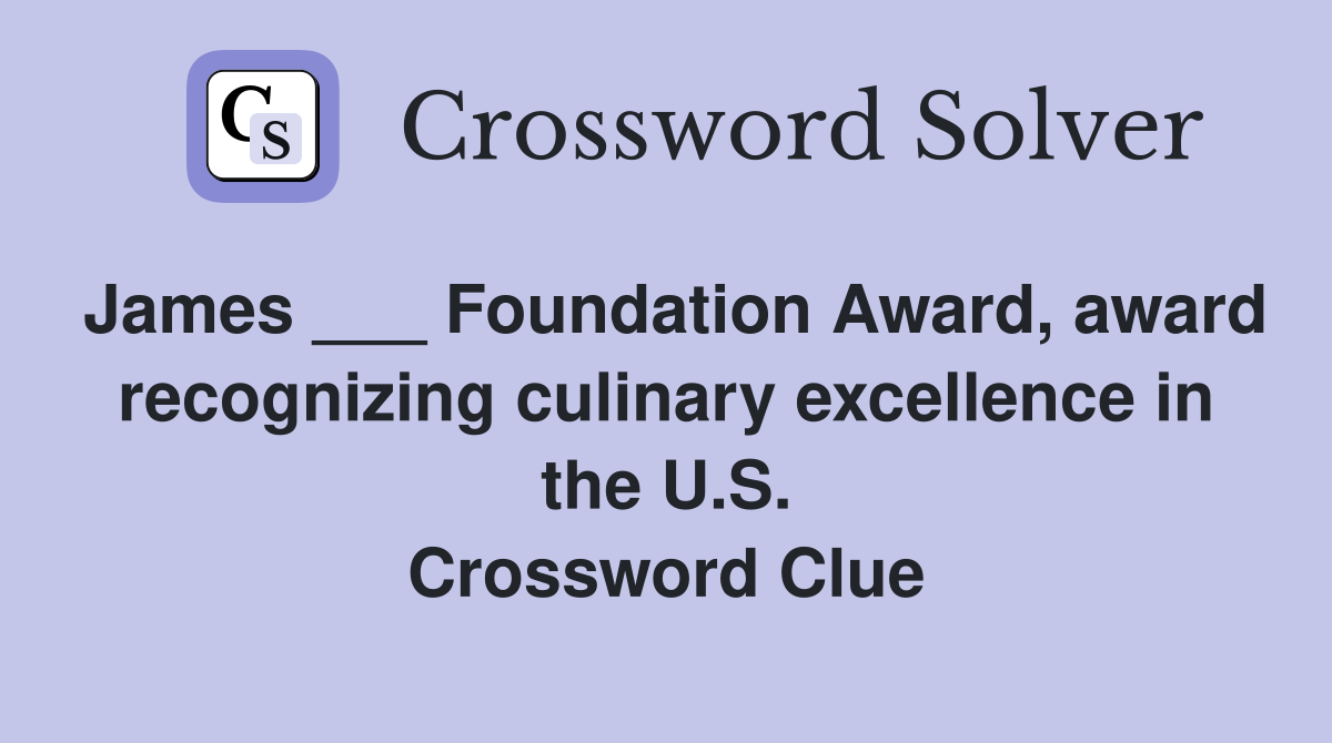 James ___ Foundation Award, award recognizing culinary excellence in the U.S. Crossword Clue