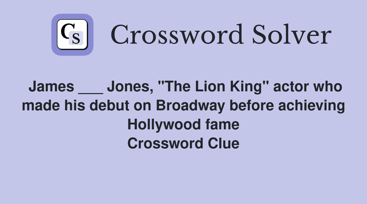 James ___ Jones, "The Lion King" actor who made his debut on Broadway before achieving Hollywood fame Crossword Clue