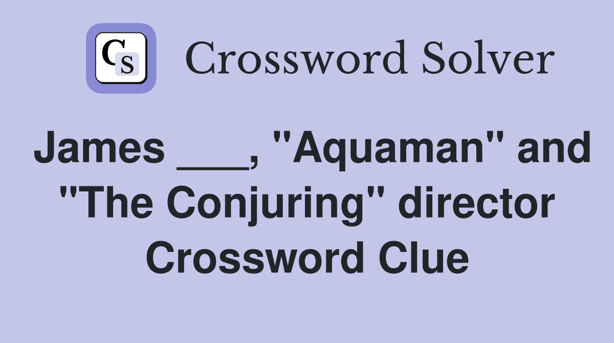 James ___, "Aquaman" and "The Conjuring" director Crossword Clue