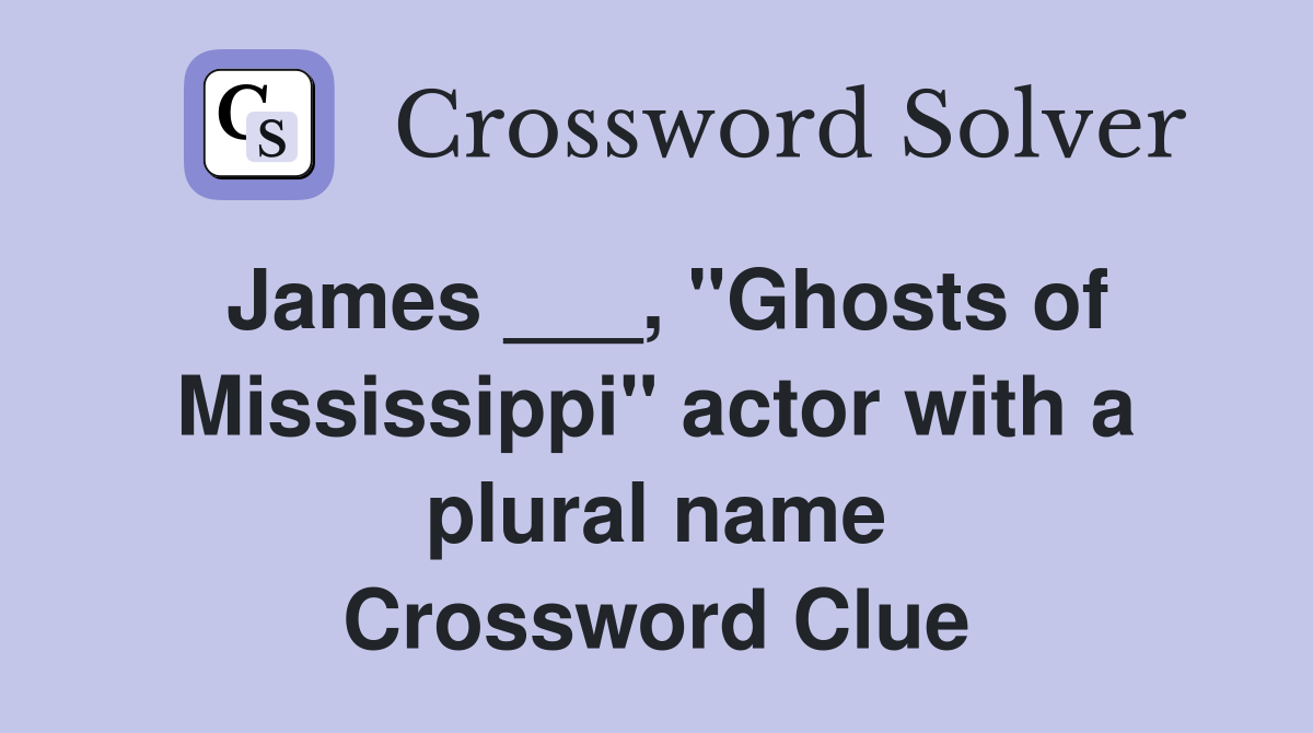 James ___, "Ghosts of Mississippi" actor with a plural name Crossword Clue
