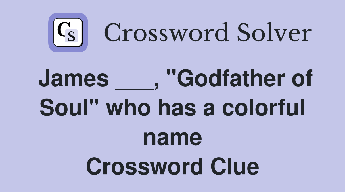James ___, "Godfather of Soul" who has a colorful name Crossword Clue