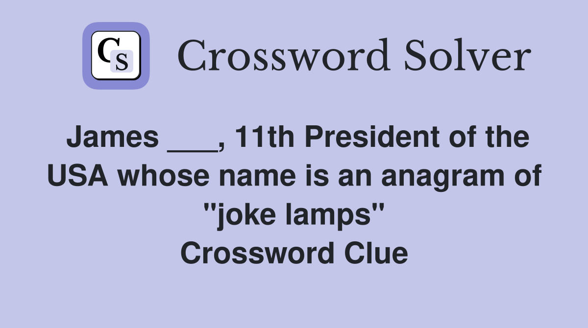 James ___, 11th President of the USA whose name is an anagram of "joke lamps" Crossword Clue