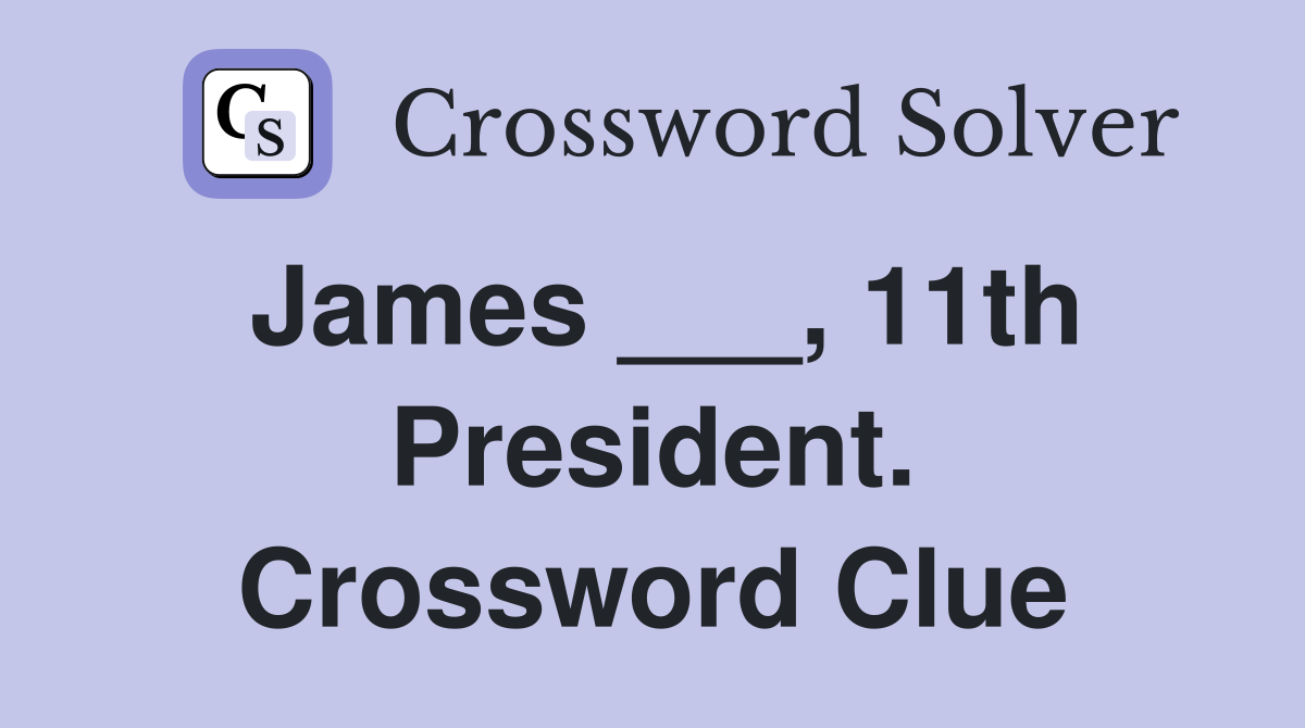 James ___, 11th President. Crossword Clue