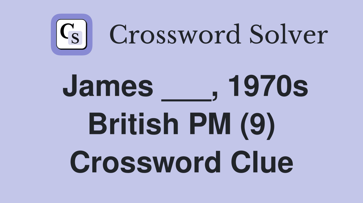 James ___, 1970s British PM (9) Crossword Clue