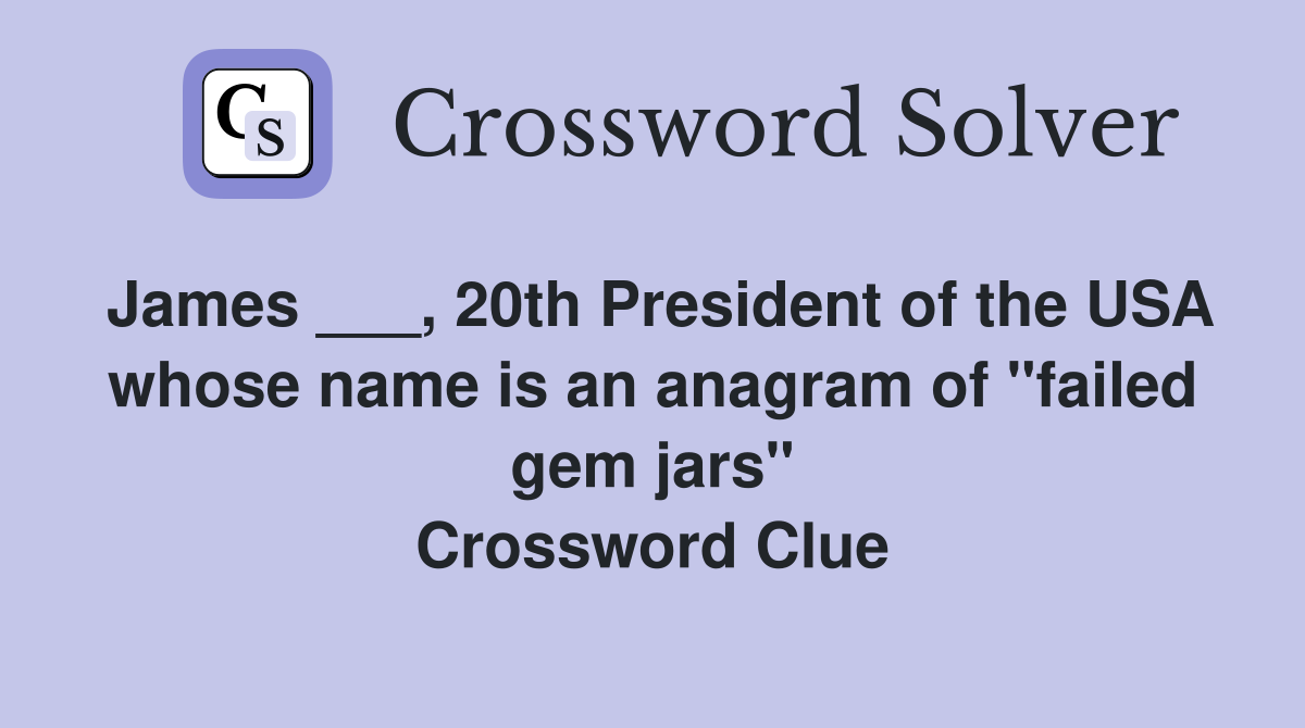 James ___, 20th President of the USA whose name is an anagram of "failed gem jars" Crossword Clue