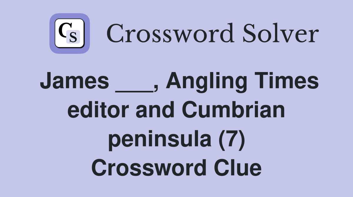 James ___, Angling Times editor and Cumbrian peninsula (7) Crossword Clue