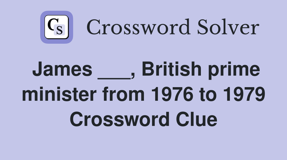 James ___, British prime minister from 1976 to 1979 Crossword Clue