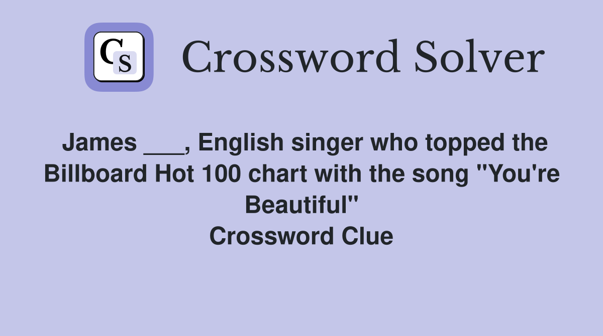 James ___, English singer who topped the Billboard Hot 100 chart with the song "You're Beautiful" Crossword Clue