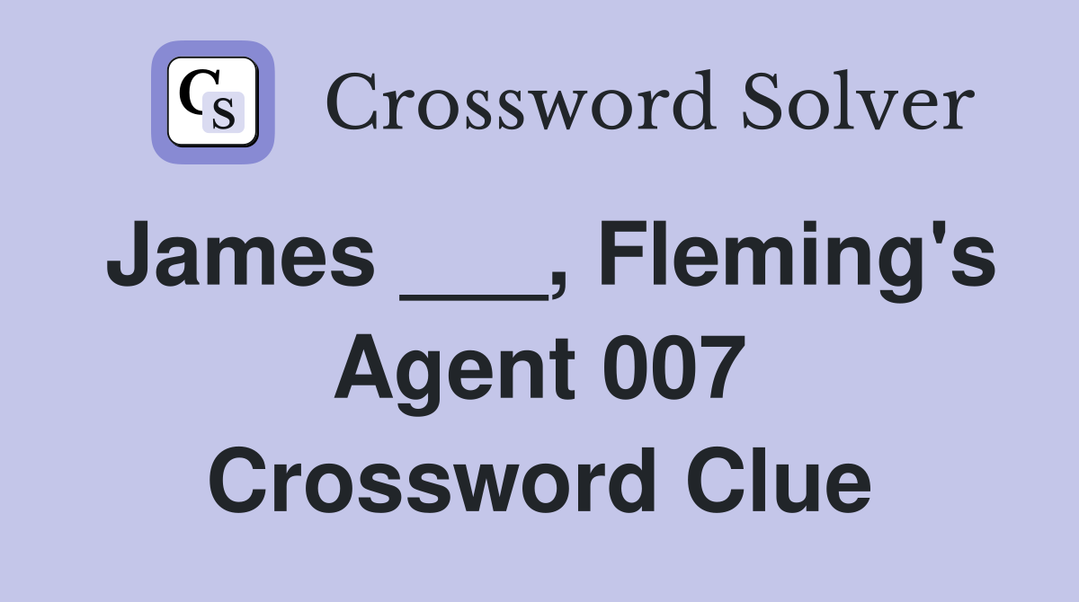 James ___, Fleming's Agent 007 Crossword Clue