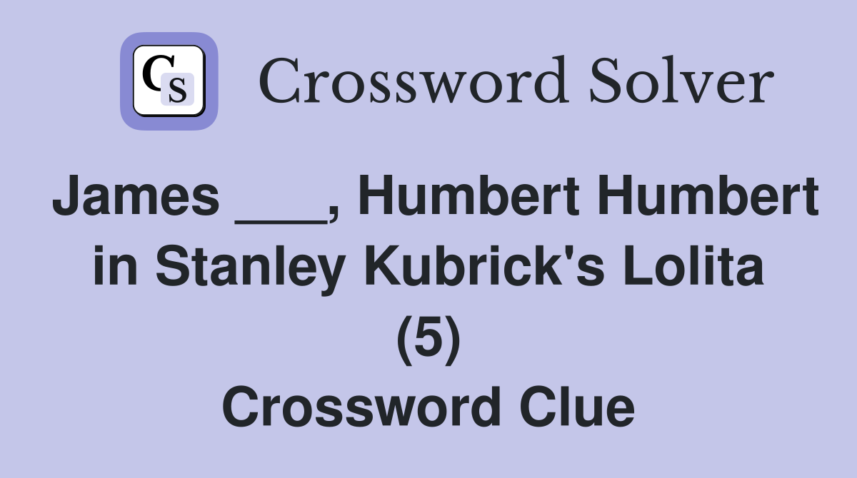 James ___, Humbert Humbert in Stanley Kubrick's Lolita (5) Crossword Clue