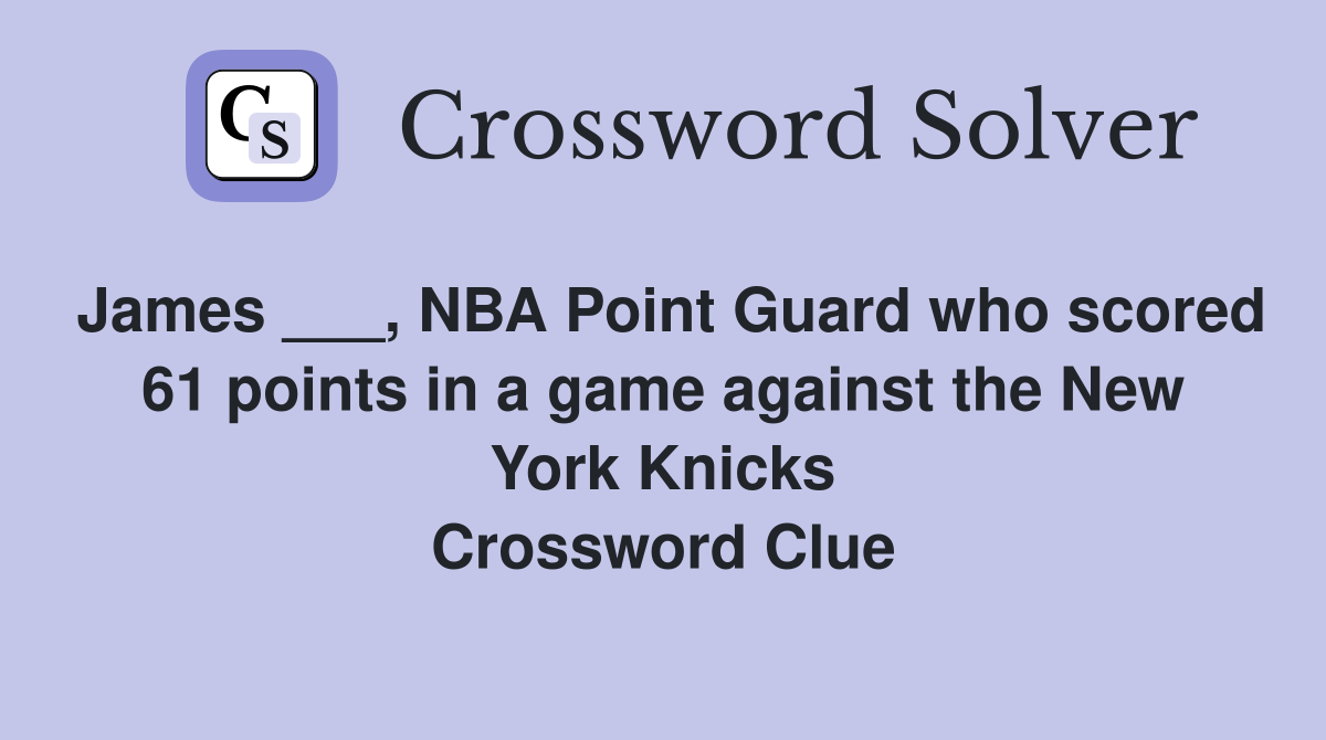 James ___, NBA Point Guard who scored 61 points in a game against the New York Knicks Crossword Clue