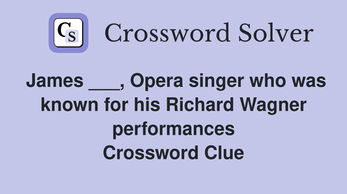 James ___, Opera singer who was known for his Richard Wagner performances Crossword Clue