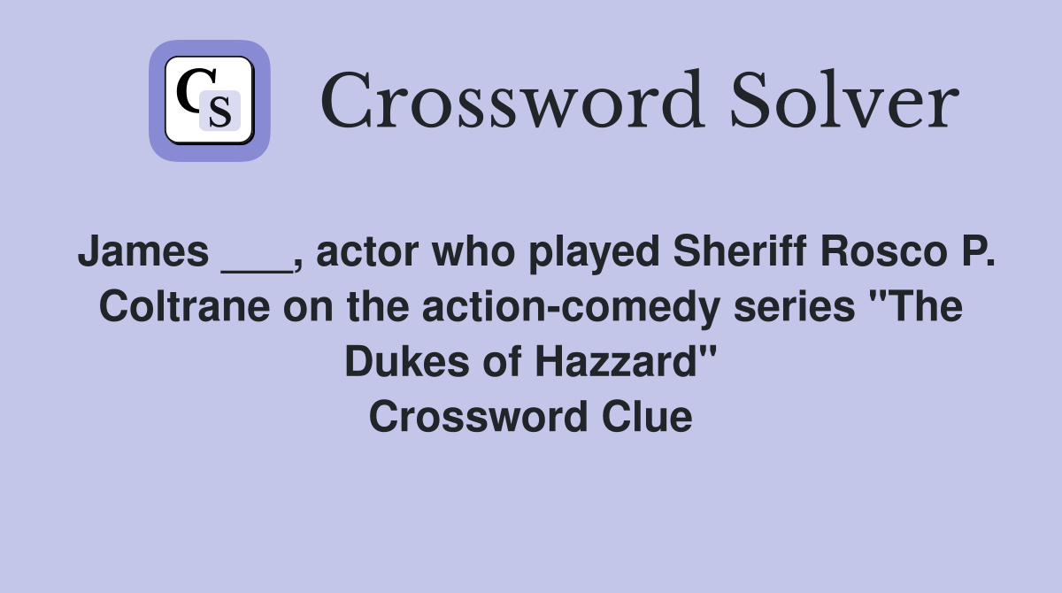 James ___, actor who played Sheriff Rosco P. Coltrane on the action-comedy series "The Dukes of Hazzard" Crossword Clue