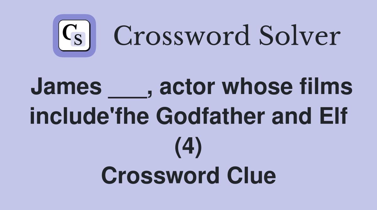 James ___, actor whose films include'fhe Godfather and Elf (4) Crossword Clue