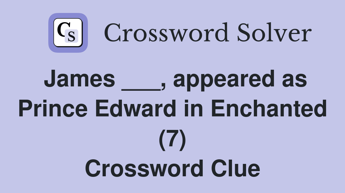 James ___, appeared as Prince Edward in Enchanted (7) Crossword Clue