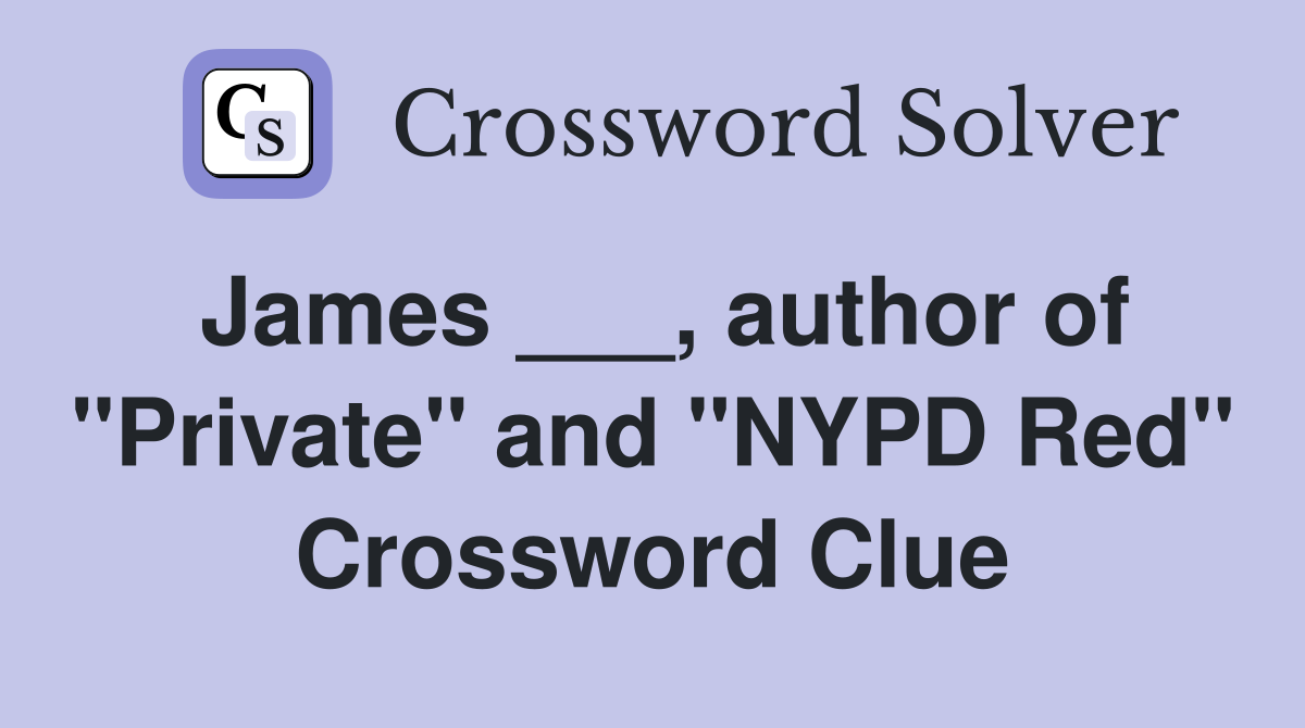 James ___, author of "Private" and "NYPD Red" Crossword Clue