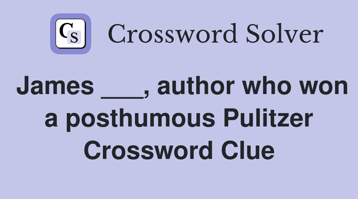 James ___, author who won a posthumous Pulitzer Crossword Clue