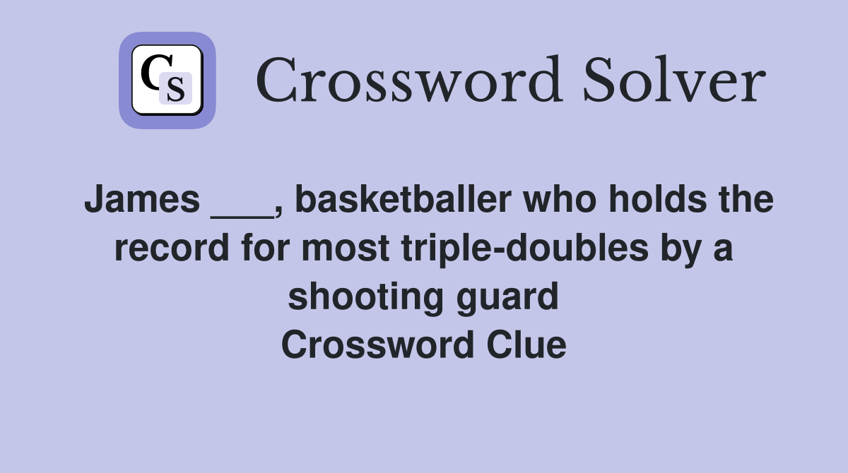 James ___, basketballer who holds the record for most triple-doubles by a shooting guard Crossword Clue