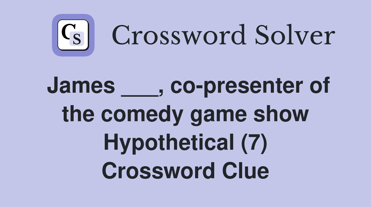 James ___, co-presenter of the comedy game show Hypothetical (7) Crossword Clue