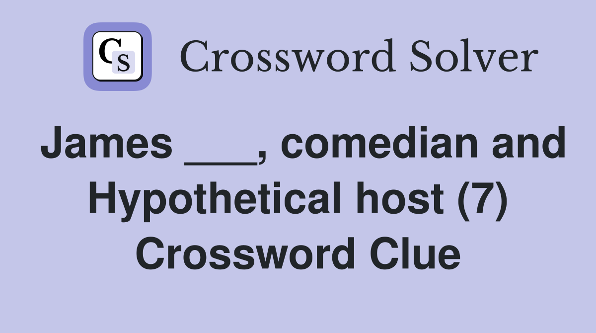 James ___, comedian and Hypothetical host (7) Crossword Clue