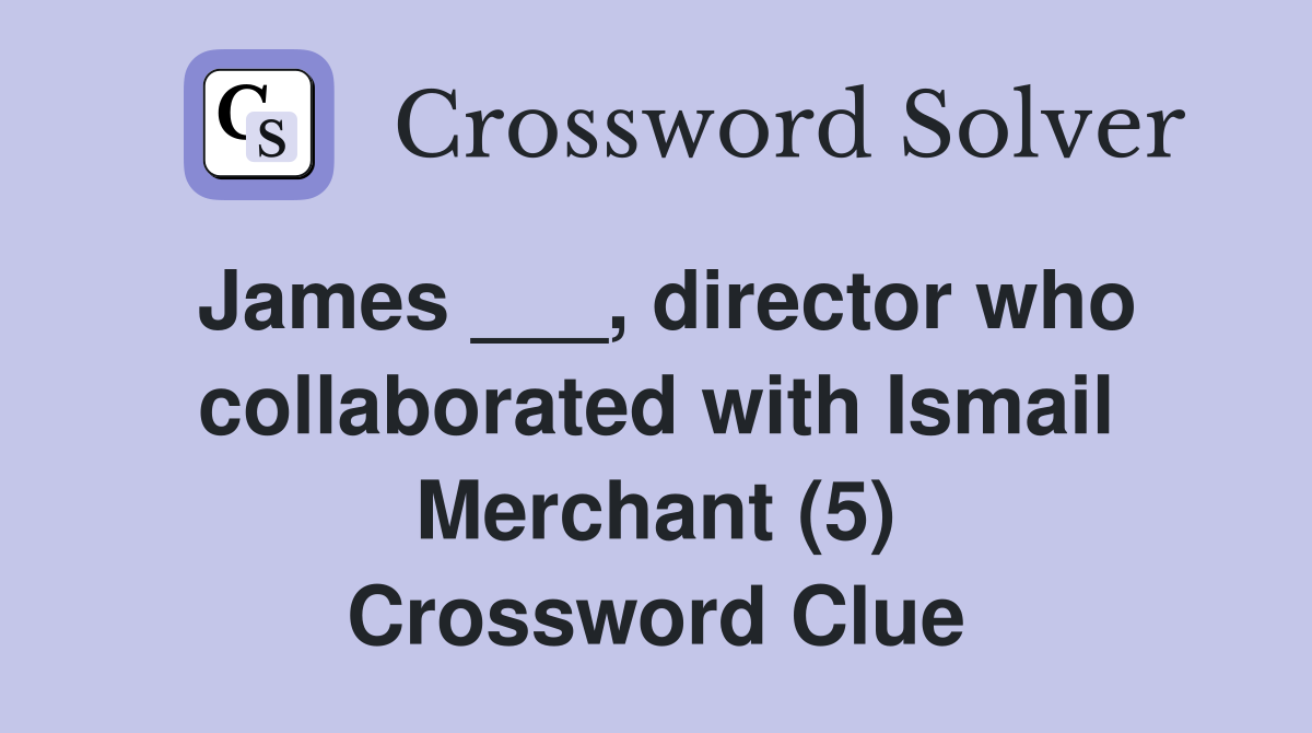 James ___, director who collaborated with Ismail Merchant (5) Crossword Clue