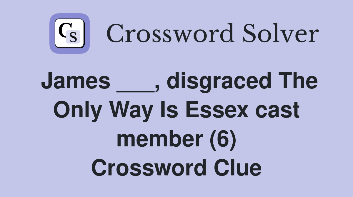James ___, disgraced The Only Way Is Essex cast member (6) Crossword Clue