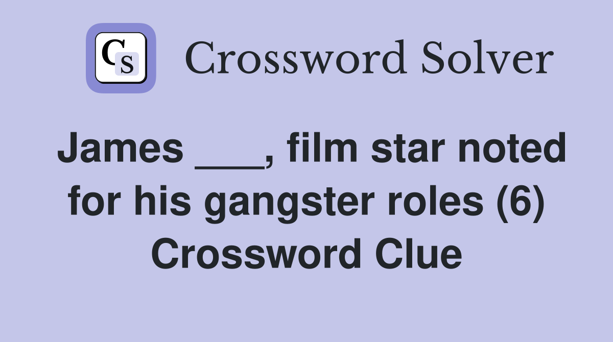 James ___, film star noted for his gangster roles (6) Crossword Clue
