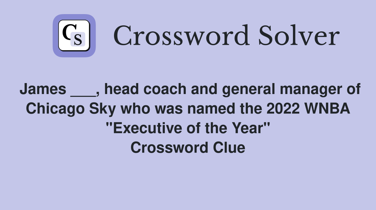 James ___, head coach and general manager of Chicago Sky who was named the 2022 WNBA "Executive of the Year" Crossword Clue