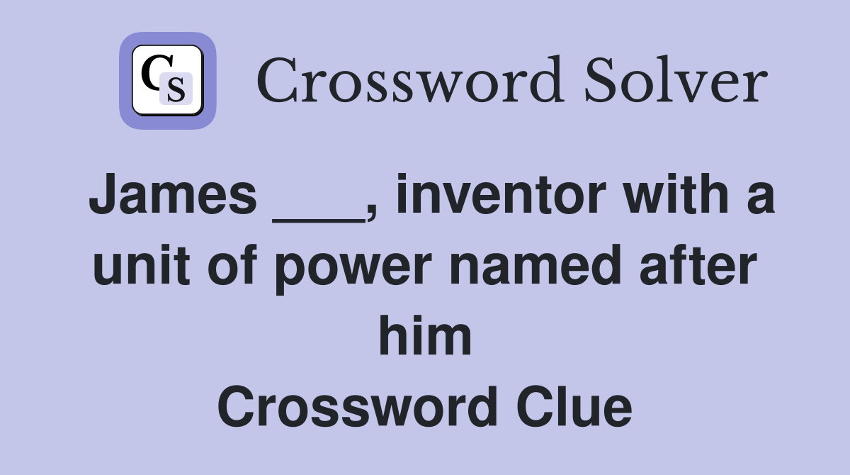 James ___, inventor with a unit of power named after him Crossword Clue