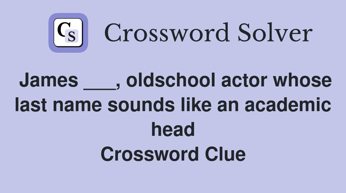 James ___, oldschool actor whose last name sounds like an academic head Crossword Clue