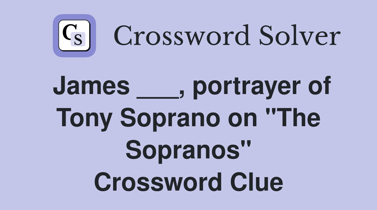 James ___, portrayer of Tony Soprano on "The Sopranos" Crossword Clue