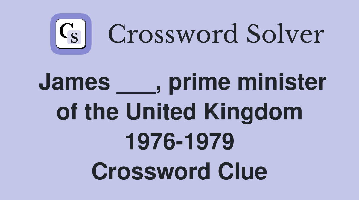 James ___, prime minister of the United Kingdom 1976-1979 Crossword Clue